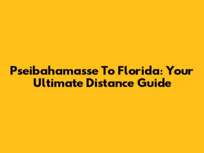 Pseibahamasse To Florida: Your Ultimate Distance Guide
