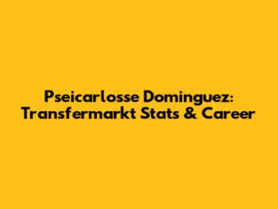 Pseicarlosse Dominguez: Transfermarkt Stats & Career