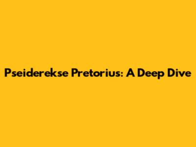 Pseiderekse Pretorius: A Deep Dive