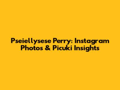 Pseiellysese Perry: Instagram Photos & Picuki Insights