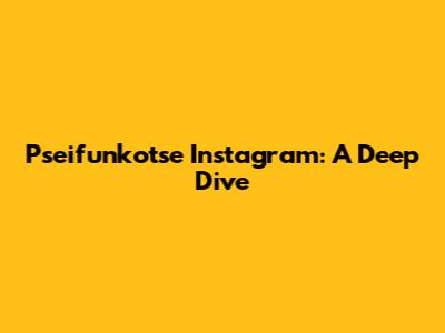 Pseifunkotse Instagram: A Deep Dive