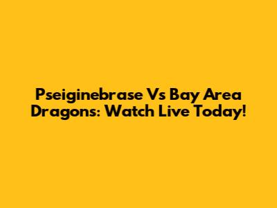 Pseiginebrase Vs Bay Area Dragons: Watch Live Today!