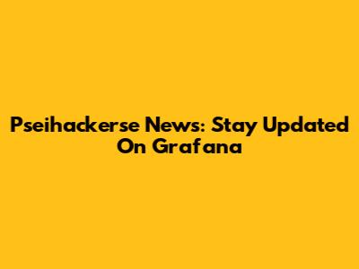 Pseihackerse News: Stay Updated On Grafana