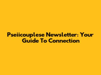 Pseiicouplese Newsletter: Your Guide To Connection