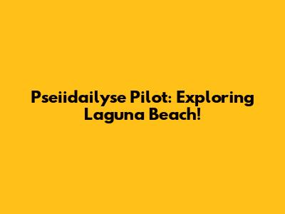 Pseiidailyse Pilot: Exploring Laguna Beach!