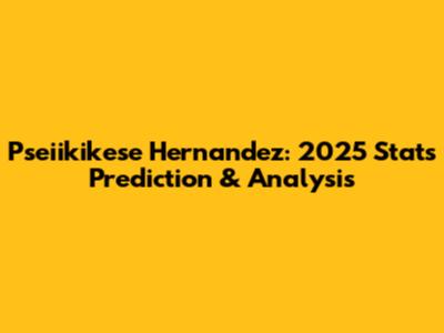 Pseiikikese Hernandez: 2025 Stats Prediction & Analysis