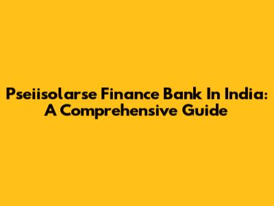 Pseiisolarse Finance Bank In India: A Comprehensive Guide