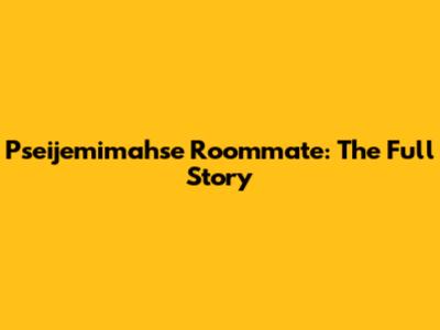 Pseijemimahse Roommate: The Full Story