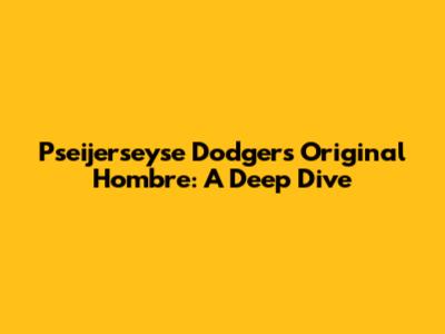 Pseijerseyse Dodgers Original Hombre: A Deep Dive