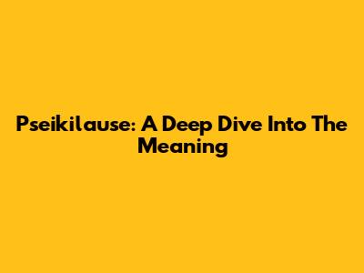 Pseikilause: A Deep Dive Into The Meaning