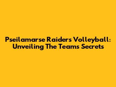 Pseilamarse Raiders Volleyball: Unveiling The Team's Secrets
