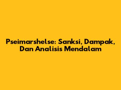 Pseimarshelse: Sanksi, Dampak, Dan Analisis Mendalam