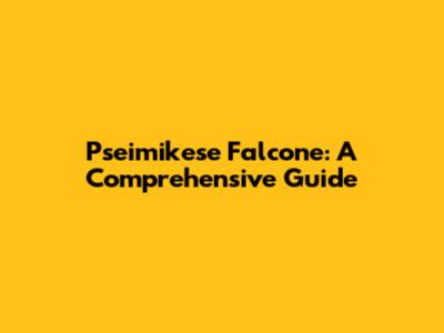Pseimikese Falcone: A Comprehensive Guide
