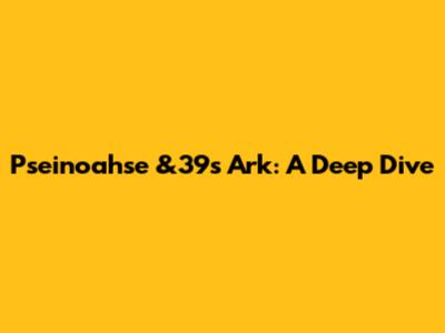 Pseinoahse &39s Ark: A Deep Dive