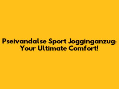 Pseivandalse Sport Jogginganzug: Your Ultimate Comfort!
