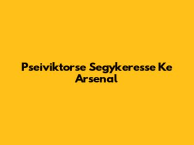 Pseiviktorse Segykeresse Ke Arsenal