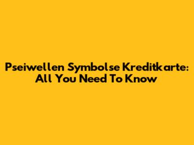 Pseiwellen Symbolse Kreditkarte: All You Need To Know