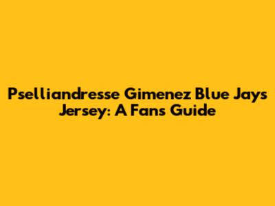 Pselliandresse Gimenez Blue Jays Jersey: A Fan's Guide
