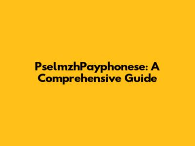 PselmzhPayphonese: A Comprehensive Guide