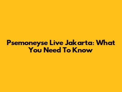 Psemoneyse Live Jakarta: What You Need To Know