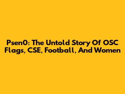 Psen0: The Untold Story Of OSC Flags, CSE, Football, And Women