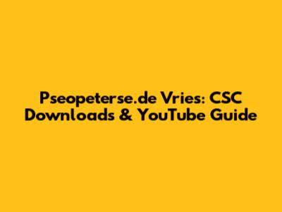 Pseopeterse.de Vries: CSC Downloads & YouTube Guide