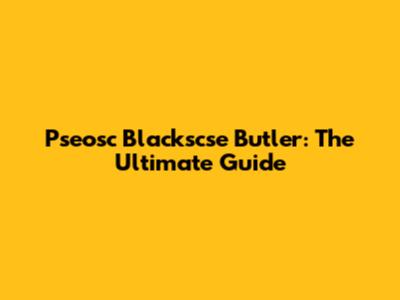 Pseosc Blackscse Butler: The Ultimate Guide