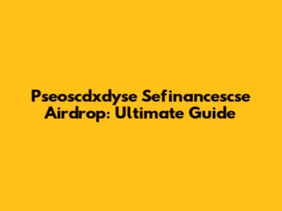 Pseoscdxdyse Sefinancescse Airdrop: Ultimate Guide