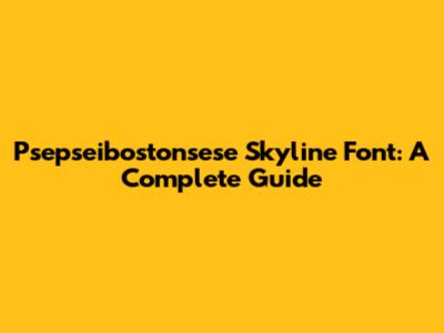 Psepseibostonsese Skyline Font: A Complete Guide