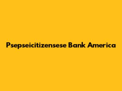 Psepseicitizensese Bank America