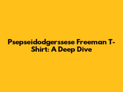 Psepseidodgerssese Freeman T-Shirt: A Deep Dive
