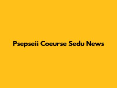 Psepseii Coeurse Sedu News