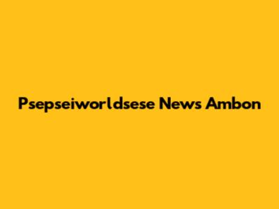 Psepseiworldsese News Ambon