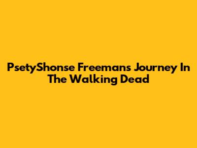 PsetyShonse Freeman's Journey In The Walking Dead