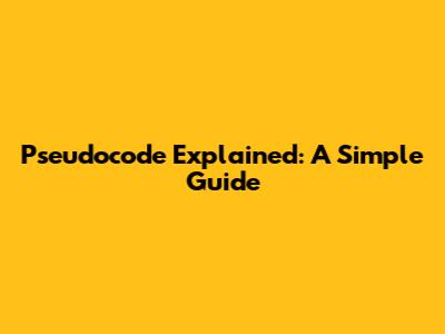 Pseudocode Explained: A Simple Guide