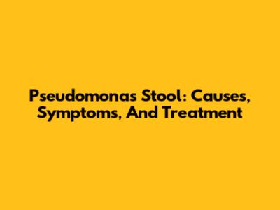 Pseudomonas Stool: Causes, Symptoms, And Treatment