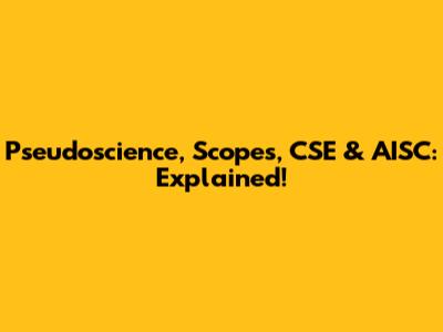 Pseudoscience, Scopes, CSE & AISC: Explained!
