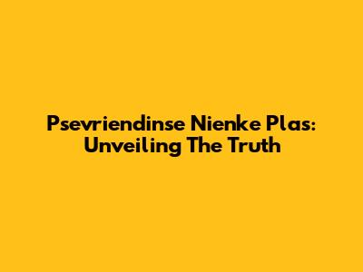 Psevriendinse Nienke Plas: Unveiling The Truth