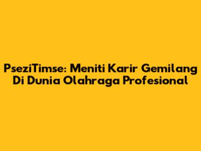PseziTimse: Meniti Karir Gemilang Di Dunia Olahraga Profesional