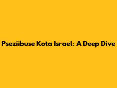 Pseziibuse Kota Israel: A Deep Dive