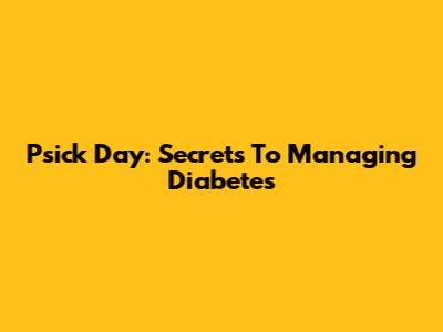 Psick Day: Secrets To Managing Diabetes