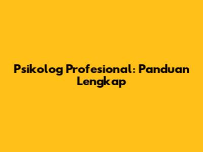 Psikolog Profesional: Panduan Lengkap