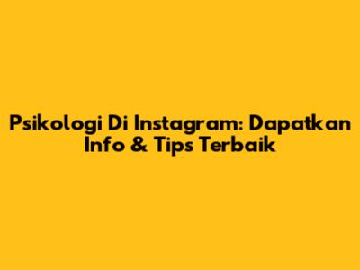 Psikologi Di Instagram: Dapatkan Info & Tips Terbaik