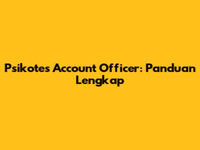Psikotes Account Officer: Panduan Lengkap