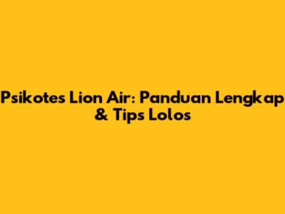 Psikotes Lion Air: Panduan Lengkap & Tips Lolos