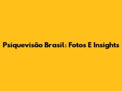 Psiquevisão Brasil: Fotos E Insights