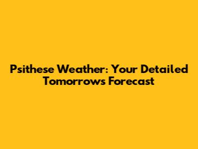 Psithese Weather: Your Detailed Tomorrow's Forecast