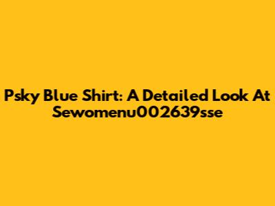 Psky Blue Shirt: A Detailed Look At Sewomenu002639sse