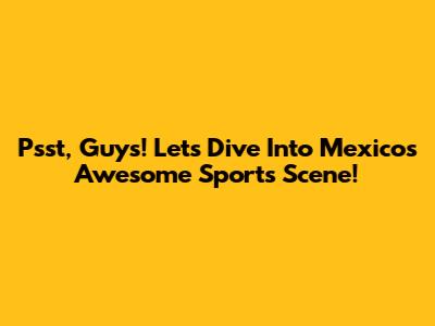 Psst, Guys! Let's Dive Into Mexico's Awesome Sports Scene!