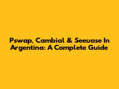 Pswap, Cambial & Seeuase In Argentina: A Complete Guide